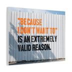 Matte Canvas Wall Art — "Because I Don't Want To" Motivational Quote Print