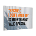 Matte Canvas Wall Art — "Because I Don't Want To" Motivational Quote Print
